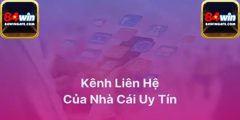 Một số vấn đề thường gặp khi liên hệ 84win