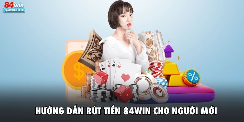 Hướng dẫn rút tiền 84WIN cho người mới
