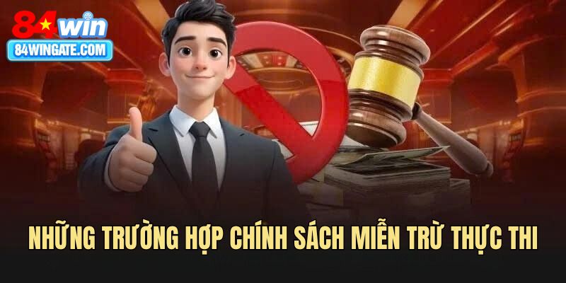 Những trường hợp chính sách miễn trừ thực thi
